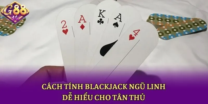 Cách tính Blackjack Ngũ Linh dễ hiểu cho tân thủ