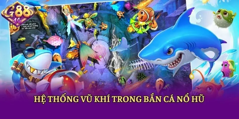 Hệ thống vũ khí trong bắn cá nổ hũ