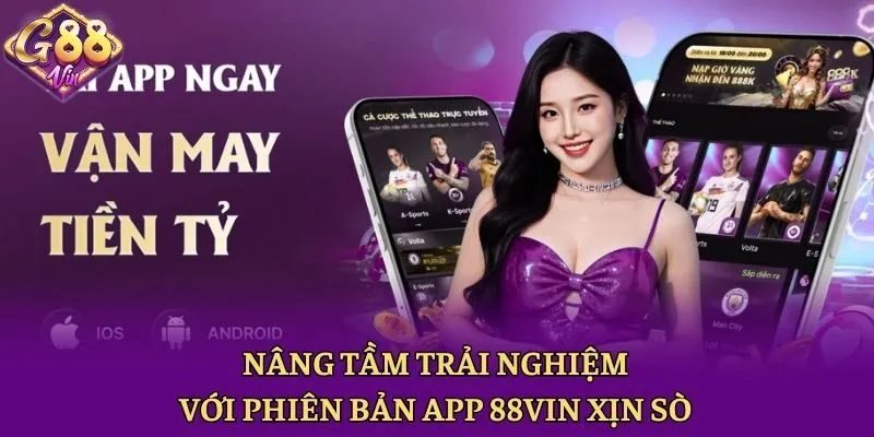 Nâng tầm trải nghiệm với phiên bản app 88vin xịn sò