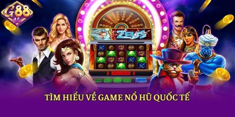 Tìm hiểu về game nổ hũ quốc tế