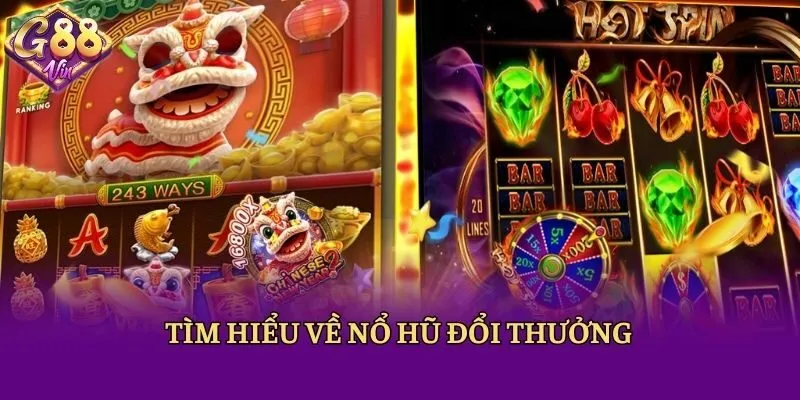Tìm hiểu về Nổ hũ đổi thưởng